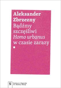Bądźmy szczęśliwi.. Homo urbanus w czasie zarazy. Autor: Zbrzezny Aleksander. Multiszop.pl Okładka książki Bądźmy szczęśliwi.. Homo urbanus w czasie zarazy
