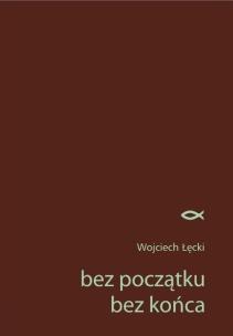 Bez początku. Bez końca. Autor: KOZIEŁ-ŁĘCKI WOJCIECH. Multiszop.pl Okładka książki Bez początku. Bez końca