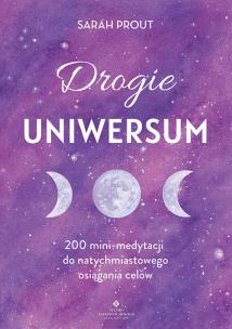 Drogie Uniwersum. 200 mini-medytacji do natychmiastowego osiągania celów. Autor: Sarah Prout. Multiszop.pl Okładka książki Drogie Uniwersum. 200 mini-medytacji do natychmiastowego osiągania celów
