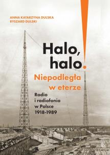 Okładka książki Halo, halo! Niepodległa w eterze: Radio i..