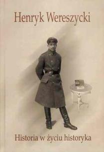 Okładka książki Henryk Wereszycki (1898-1990). Historia w życiu...