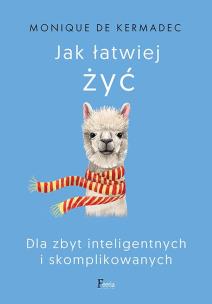 Okładka książki Jak łatwiej żyć. Dla zbyt inteligentnych i skomplikowanych