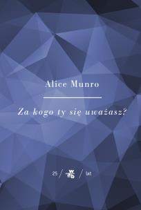Kolekcja Jubileuszowa W.A.B. Za kogo ty się uważasz - uszkodzone. Autor: Alice Munro. Multiszop.pl Okładka książki Kolekcja Jubileuszowa W.A.B. Za kogo ty się uważasz - uszkodzone