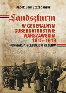 Okładka książki Landszturm W Generalnym Gubernatorstwie Warszawskim 1915-1918