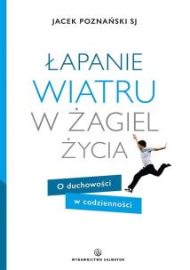 Okładka książki Łapanie wiatru w żagiel życia. O duchowości ...