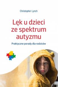 Okładka książki Lęk u dzieci ze spektrum autyzmu. Praktyczne porady dla rodziców