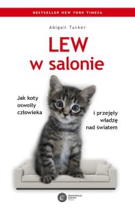 Okładka książki Lew w salonie. Jak koty oswoiły człowieka i przejęły władzę nad światem