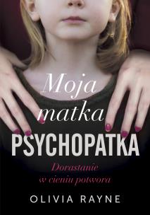 Okładka książki Moja matka psychopatka. Dorastanie w cieniu potwora