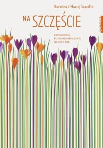 Okładka książki Na szczęście Przewodnik po świadomym życiu na cały rok (mk)