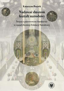 Okładka książki Nadawać duszom kształt narodowy. Święta o państwowym charakterze w czasach Komisji Edukacji Narodowe