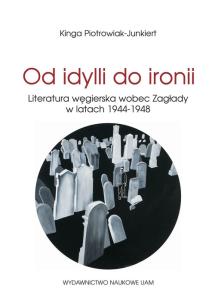 Okładka książki Od idylli do ironii Literatura węgierska wobec Zagłady w latach 1944-1948