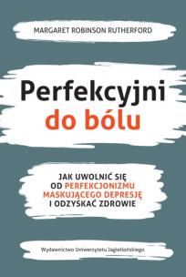 Okładka książki Perfekcyjni do bólu. Jak uwolnić się od perfekcjonizmu maskującego depresję i odzyskać zdrowie