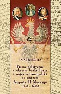 Okładka książki Pisma polityczne w okresie bezkrólewia i wojny o tron polski po śmierci Augusta II Mocnego 1733-1736