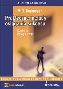 Praktyczne metody osiągania sukcesu cz. IV. Autor: M. R. Kopmeyer. Multiszop.pl Okładka książki Praktyczne metody osiągania sukcesu cz. IV