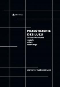 Okładka książki Przestrzenie deziluzji Dwudziestowieczne modele dzieła teatralnego / Bricolage Publishing