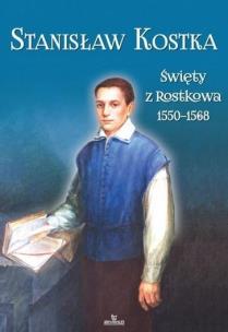 Okładka książki Stanisław Kostka. Święty z Rostkowa (1550-1568)