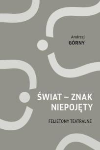 Okładka książki Świat - znak niepojęty. Felietony teatralne