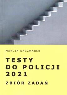 Testy do Policji 2021. Zbiór zadań. Autor: Kaczmarek Marcin. Multiszop.pl Okładka książki Testy do Policji 2021. Zbiór zadań