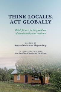 Okładka książki Think Locally, Act Globally. Polish farmers in the global era of sustainability and resilience