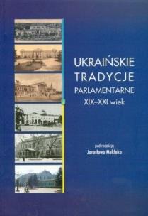 Okładka książki Ukraińskie tradycje parlamentarne XIX-XXI wiek