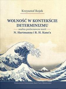 Okładka książki Wolność w kontekście determinizmu. Analiza porównawcza teorii N. Hartmanna i R. H. Kane’a