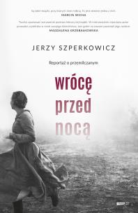 Okładka książki Wrócę przed nocą. Reportaż o przemilczanym.