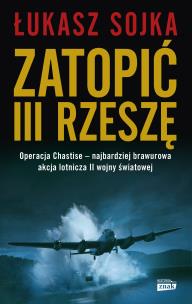 Zatopić III Rzeszę. Autor: Siewak-Sojka Łukasz. Multiszop.pl Okładka książki Zatopić III Rzeszę