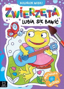 Okładka książki Zwierzęta lubią się bawić. Malowanka wodna. Koloruję wodą!