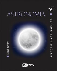 50 idei, które powinieneś znać. Astronomia. Autor: Sparrow Giles. Multiszop.pl Okładka książki 50 idei, które powinieneś znać. Astronomia