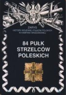 Okładka książki 84 Pułk Strzelców Poleskich Zarys Historii Wojennej Pułków Polskich w Kampanii Wrześniowej