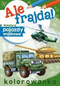 Ale frajda! Wykoloruj pojazdy wojskowe. Autor: WYDAWNICTWO SKRZAT. Multiszop.pl Okładka książki Ale frajda! Wykoloruj pojazdy wojskowe