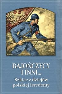 Okładka książki Bajończycy i inni Szkice z dziejów polskiej irredenty
