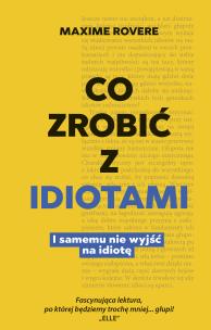 Okładka książki Co zrobić z idiotami. I samemu nie wyjść na idiotę