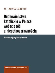 Okładka książki Duchowieństwo katolickie w Polsce wobec osób z niepełnosprawnością. Studium socjologiczno-pastoralne