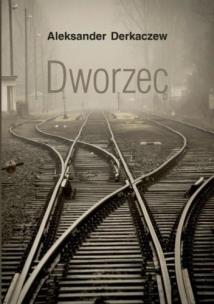 Dworzec. Autor: Derkaczew Aleksander. Multiszop.pl Okładka książki Dworzec