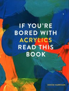 Okładka książki If You're Bored With Acrylics, Read This Book