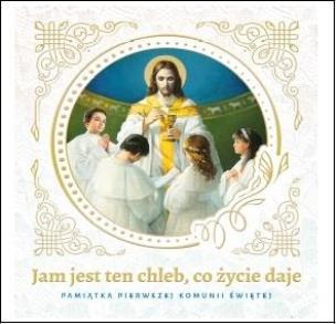 Okładka książki Jam jest ten Chleb... Pamiątka Pierwszej Komunii