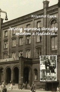 Okładka książki Jeszcze wyrosną skrzydła aniołom z Nadodrza...