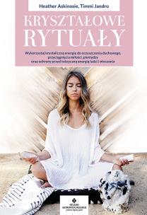 Okładka książki Kryształowe rytuały. Wykorzystaj krystaliczną energię do oczyszczenia duchowego, przyciągnięcia miłości, pieniędzy oraz ochrony przed toksyczną energią ludzi i otoczenia