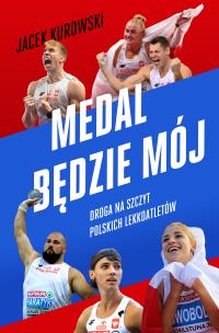 Medal będzie mój.  Droga na szczyt polskich lekkoatletów. Autor: Kurowski Jacek. Multiszop.pl Okładka książki Medal będzie mój.  Droga na szczyt polskich lekkoatletów