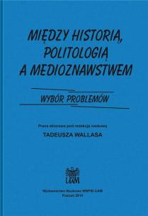 Okładka książki Między historią politologia a medioznawstwem