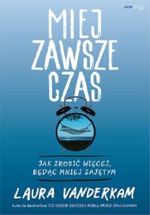 Okładka książki Miej zawsze czas. Jak zrobić więcej, będąc mniej..