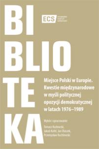 Okładka książki Miejsce Polski w Europie. Kwestie międzynarodowe w myśli politycznej opozycji demokratycznej w latach 1976–1989