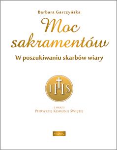 Okładka książki Moc sakramentów. W poszukiwaniu skarbów wiary