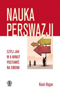 Nauka perswazji, czyli jak w 8 minut postawić na... Autor: Kevin Hogan, Joanna Grabiak-Pasiok. Multiszop.pl Okładka książki Nauka perswazji, czyli jak w 8 minut postawić na..