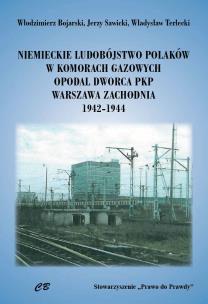 Okładka książki Niemieckie ludobóstwo Polaków w komorach gazowych opodal Dworca PKP Warszawa Zachodnia 1942-1944