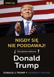 Okładka książki Nigdy się nie poddawaj! Receptura sukcesu Donald Trump