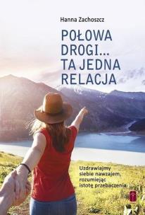 Połowa drogi... Ta jedna relacja. Autor: Hanna Zachoszcz. Multiszop.pl Okładka książki Połowa drogi... Ta jedna relacja
