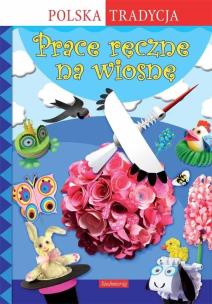 Prace ręczne na wiosnę. Polska Tradycja. Autor: Krac Anna Marianna, Grabowska-Piątek Marcelina. Multiszop.pl Okładka książki Prace ręczne na wiosnę. Polska Tradycja