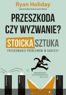 Okładka książki Przeszkoda czy wyzwanie? Stoicka sztuka przekuwania problemów w sukcesy